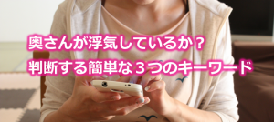 奥さんが浮気しているか判断する簡単な3つのキーワード